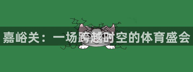 三亿体育网：嘉峪关：一场跨越时空的体育盛会