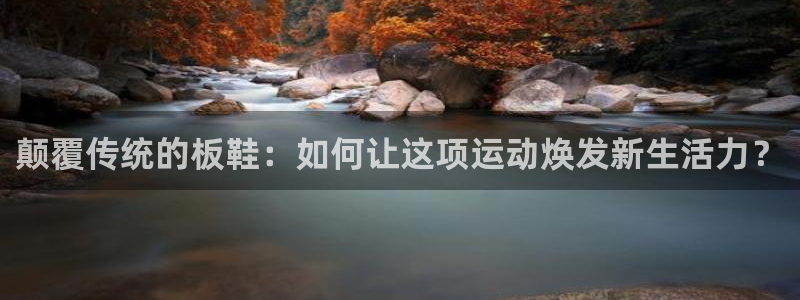 三亿体育：颠覆传统的板鞋：如何让这项运动焕发新生活力？
